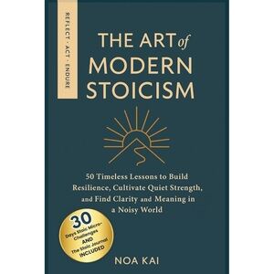 The Art of Modern Stoicism: 50 Timeless Lessons